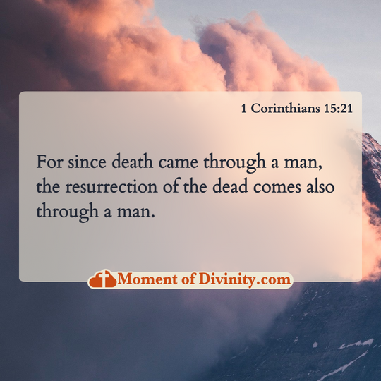 For since death came through a man, the resurrection of the dead comes also through a man.
