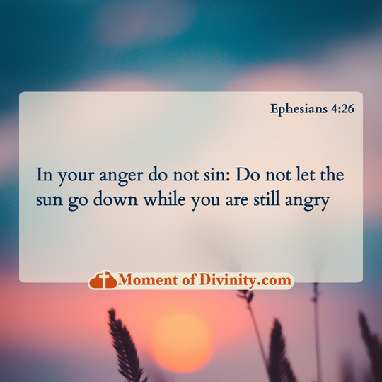 In your anger do not sin: Do not let the sun go down while you are still angry