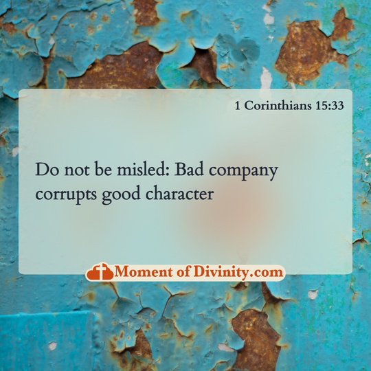 Do not be misled: Bad company corrupts good character
