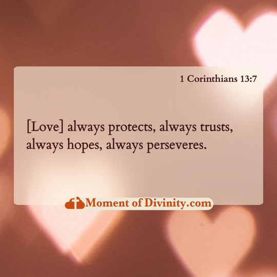 [Love] always protects, always trusts, always hopes, always perseveres.