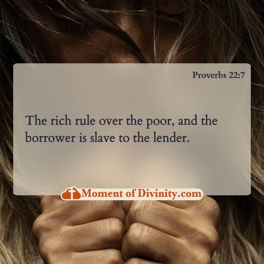 The rich rule over the poor, and the borrower is slave to the lender.