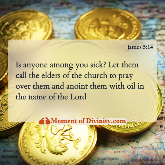Is anyone among you sick? Let them call the elders of the church to pray over them and anoint them with oil in the name of the Lord